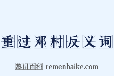 重过邓村反义词是什么意思的图片
